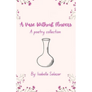 A Vase Without Flowers: A Poetry Collection