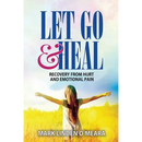 Let Go and Heal: Recovery from Hurt and Emotional Pain