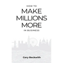 How to Make Millions More: 52 Timeless Rules to Help You Shatter Your Revenue Ceiling and Sail Towards a Lucrative Exit