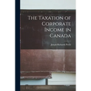 The Taxation of Corporate Income in Canada