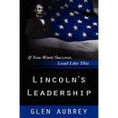 Lincoln's Leadership--If You Want Success, Lead Like This