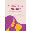 The Motherless Mother's Guided Journal: Prompts for Remembering and Connecting with Mom Throughout the Parenting Journey