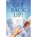 Get Back Up!: Overcoming Adversity, Defeat, or Failure