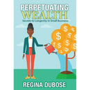 Perpetuating Wealth: Secrets to Longevity in Small Business