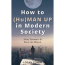 How to (Hu)Man Up in Modern Society: Heal Yourself & Save the World