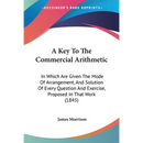 A Key To The Commercial Arithmetic: In Which Are Given The Mode Of Arrangement, And Solution Of Every Question And Exercise, Proposed In That Work (18