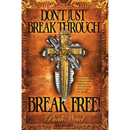 Don't Just Break Through, BREAK FREE!: Say goodbye to hopelessness, helplessness, depression, and spiritual strongholds for good!