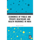 Economics of Public and Private Healthcare and Health Insurance in India