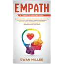 Empath - A Complete Healing Guide: Self discovery, coping strategies and survival techniques for highly sensitive people. Dealing with the effects of