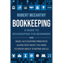 Bookkeeping: A Guide to Bookkeeping for Beginners and Basic Accounting Principles along with What You Need to Know About Starting an LLC