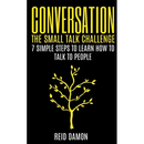 Conversation: The Small Talk Challenge: 7 Simple Steps to Learn How to Talk to People