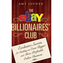 The Ebay Billionaires' Club: Exclusive Secrets for Building an Even Bigger and More Profitable Online Business
