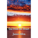 Out from the Heart: A Classic New Thought Guide to Spiritual Self-Mastery and Inner Transformation