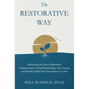 The Restorative Way: Harnessing the Power of Restorative Communication to Mend Relationships, Heal Trauma, and Reclaim Civility One Conversation at a