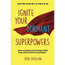 Ignite Your Dormant Superpowers: Discover everything you need to be happy, fulfilled, loving, creative, peaceful and crazy prosperous
