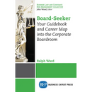 Board-Seeker: Your Guidebook and Career Map into the Corporate Boardroom