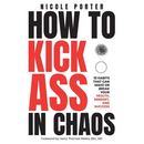 How to Kick Ass in Chaos: 10 Habits That Will Make or Break Your Health, Mindset and Success