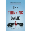 The Thinking Game: A Winning Strategy for Achieving Your Goals