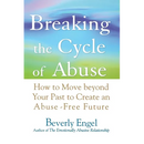 Breaking the Cycle of Abuse: How to Move Beyond Your Past to Create an Abuse-Free Future