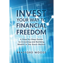 Invest Your Way to Financial Freedom: A Step-By-Step Guide to Investing and Building Wealth in the Stock Market