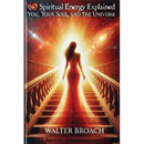 Spiritual Energy Explained: You, Your Soul, and the Universe