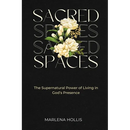 Sacred Spaces: The Supernatural Power of Living in God's Presence