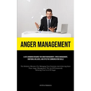 Anger Management: A Life-changing Resource For Anger Management, Stress Management, Emotional Wellness, And Effective Communication Skills (The Defini