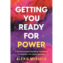Getting You Ready for Power: A Woman's Guide to Building Confidence, Community, and Career Success