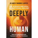 Deeply Human: The Science and Soul of Emotional Healing