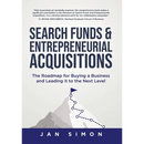 Search Funds & Entrepreneurial Acquisitions: The Roadmap for Buying a Business and Leading it to the Next Level