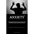 Anxiety: A Manual For Managing Your Emotions And Stopping Overthinking: A Guide To Overcoming Negative Thoughts, Stress, Anxiety, And Toxic Emotions (