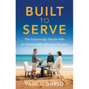 Built to Serve: The Surprisingly Simple Path to Unstoppable Advisory Success