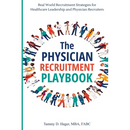 The Physician Recruitment Playbook: Real-world strategies to recruit, retain, and inspire physicians and providers
