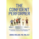 The Confident Performer: Rethinking Mental Performance for Athletes, Coaches and Parents