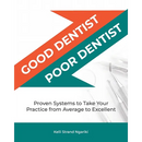 Good Dentist, Poor Dentist: Proven Systems to Take Your Practice from Average to Excellent