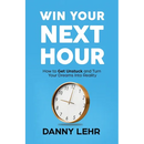 Win Your Next Hour: How to Get Unstuck and Turn Your Dreams into Reality