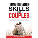 Communication Skills for Couples: How to Prevent Miscommunication and Increase Empathy to Turn Conflict into Connection & Deepen Intimacy