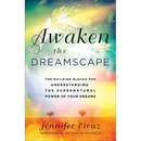 Awaken the Dreamscape: The Building Blocks for Understanding the Supernatural Power of Your Dreams