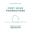 First Home Foundations: Make buying your first home simple, easy and fun!