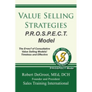 Value Selling Strategies P.R.O.S.P.E.C.T. Model: Prevent Price Objections by Selling Value