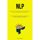Nlp: Highly Effective Instruments For Restructuring Behavioral Patterns And Optimizing Personal Capacities (Harnessing The Potential Of Human Communic