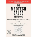 The MedTech Sales Playbook: Clinical Selling or Sell Solutions, Build Trust, and Win Without Chasing the Business