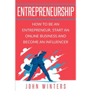 Entrepreneurship: How to Be an Entrepreneur, Start an Online Business and Become an Influencer