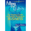 Filling the Glass: The Skeptic's Guide to Positive Thinking in Business