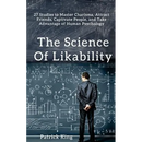 The Science of Likability: 27 Studies to Master Charisma, Attract Friends, Captivate People, and Take Advantage of Human Psychology