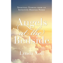 Angels at the Bedside: Spiritual Stories from an Intuitive Hospice Nurse