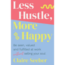 Less Hustle, More Happy: Be seen, valued and fulfilled at work without selling your soul