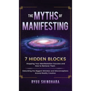The Myths of Manifesting: 7 Hidden Blocks Stopping Your Manifestation Success and How to Remove Them - Debunking the Biggest Mistakes and Misconceptio