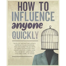 How to Influence Anyone Quickly: Develop Instant Influence, Improve your Charisma and Discover the Secrets of Dark Psychology and Manipulation. Learn