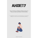 Anxiety: Harness The Potency Of Dialectical Behavior Therapy To Overcome Anxiety And Embrace A Life Of Serenity (A Comprehensive Manual For Psychologi